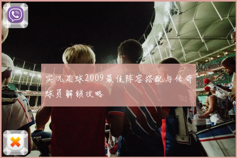 实况足球2009最佳阵容搭配与传奇球员解锁攻略