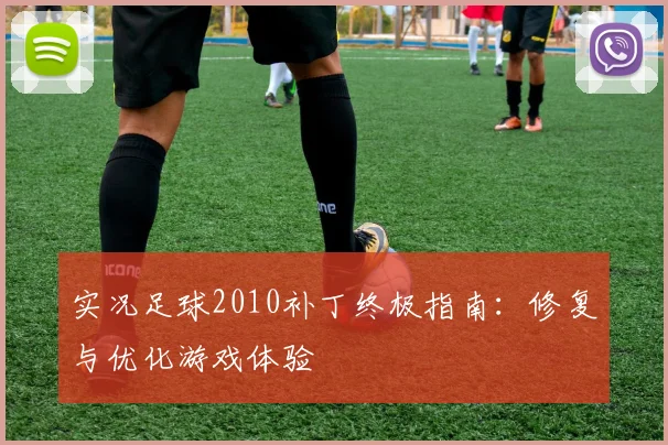 实况足球2010补丁终极指南:修复与优化游戏体验